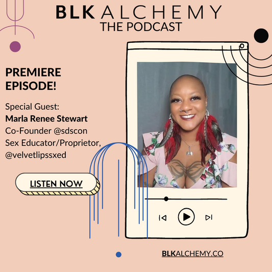 EP.1 BLK Alchemy The Podcast: Marla Renee (Sex Down South + Velvet Lips Sex Ed)