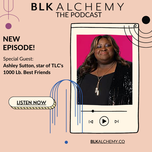 EP.2 BLK Alchemy The Podcast: Ashley, Cast Member of TLC's 1000 Lb. Best Friends