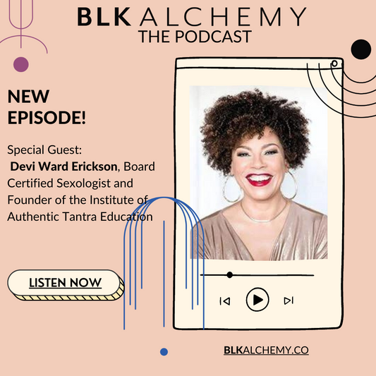 EP.3 BLK Alchemy The Podcast: Sexologist + Tantric Healer Devi Ward Erickson