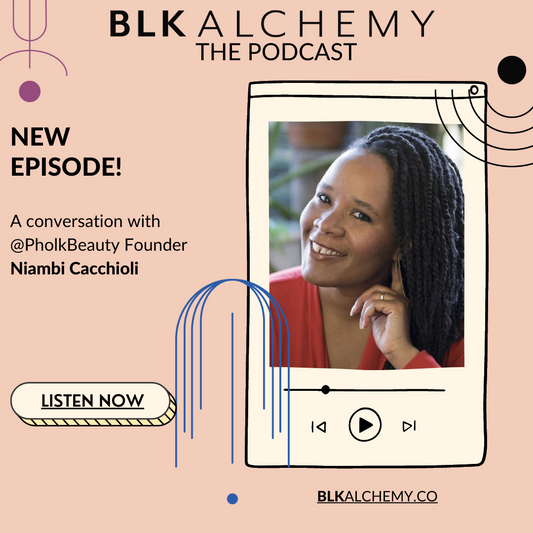 EP.4 BLK Alchemy The Podcast: Niambi Cacchioli, Founder of Pholk Beauty